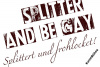 WIRD VERSCHOBEN - Splitter and be gay 